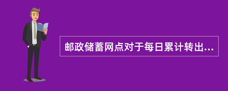 邮政储蓄网点对于每日累计转出金额为人民币（）元（含）以上的跨行转账，客户需要事先