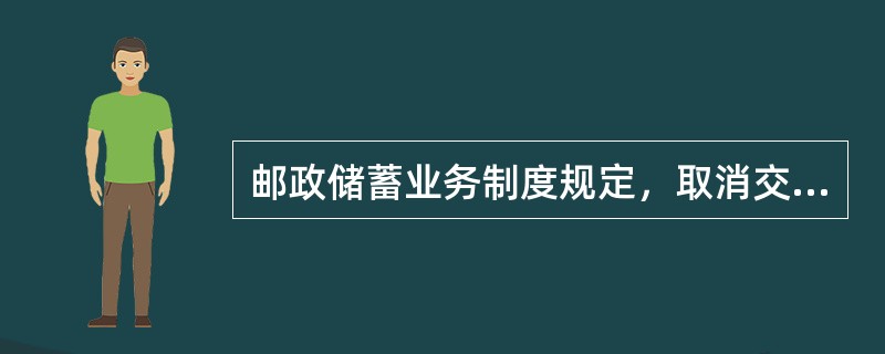 邮政储蓄业务制度规定，取消交易只能在原交易受理网点由办理该笔交易的普通柜员办理。