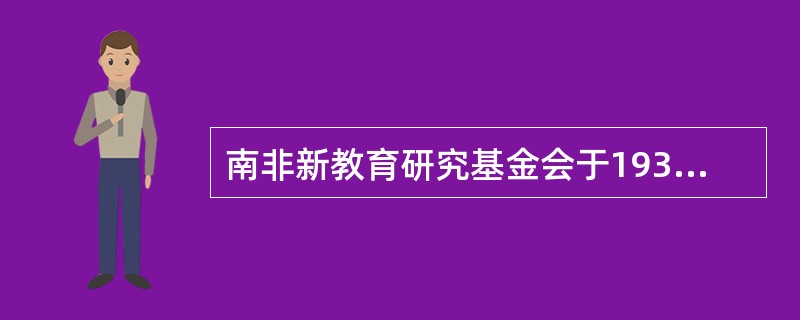 南非新教育研究基金会于1938年召开了一次大型的国际教育会议，会议的直接影响是成