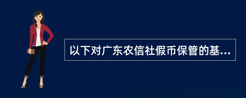 以下对广东农信社假币保管的基本规定描述正确的有（）