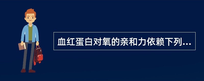 血红蛋白对氧的亲和力依赖下列哪种因素（）