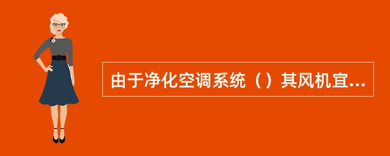 由于净化空调系统（）其风机宜采取变频措施。