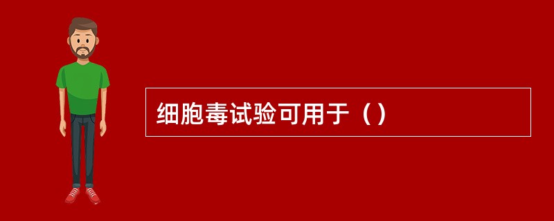 细胞毒试验可用于（）