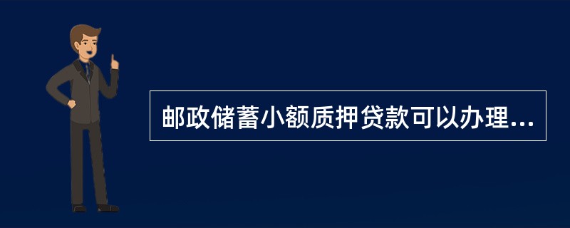 邮政储蓄小额质押贷款可以办理贷款展期和在原合同上追加借款金额。