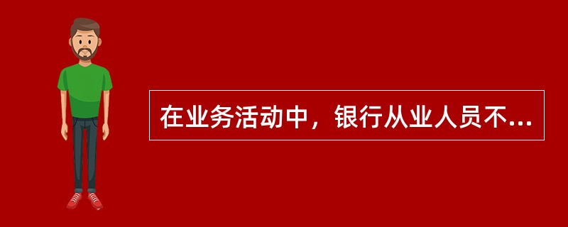 在业务活动中，银行从业人员不得向客户明示或暗示诱导客户规避金融、外汇监管规定。