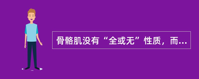 骨骼肌没有“全或无”性质，而单个骨骼肌纤维则具有“全或无”性质。