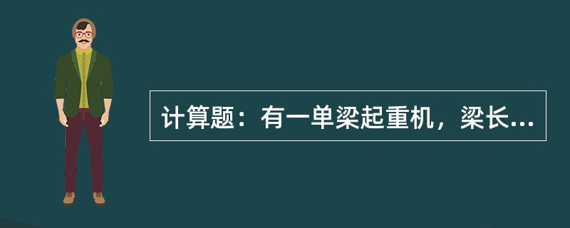 计算题：有一单梁起重机，梁长18m，在梁中间吊1个20kN的重物，如图所示，（1