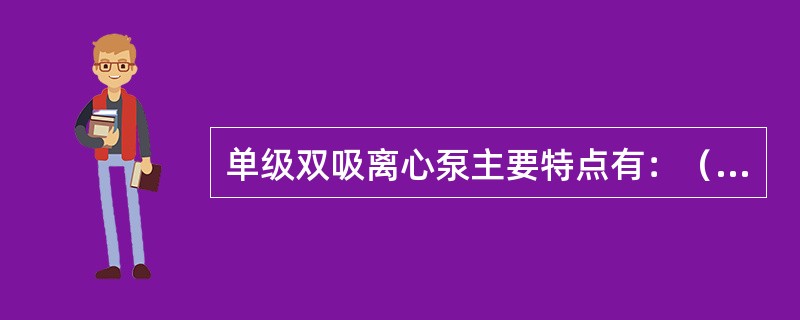 单级双吸离心泵主要特点有：（）。