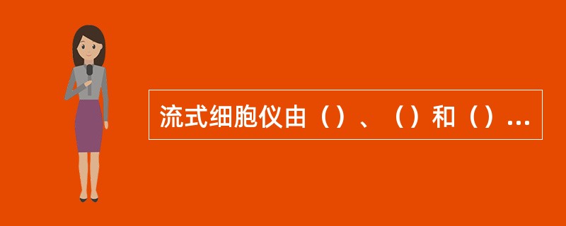 流式细胞仪由（）、（）和（）三大基本结构组成。