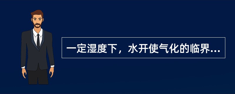 一定湿度下，水开使气化的临界压力称为该温度下的（）。