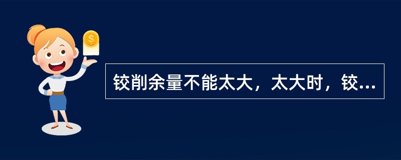 铰削余量不能太大，太大时，铰刀的（）现象严重，增加了铰刀的磨损。