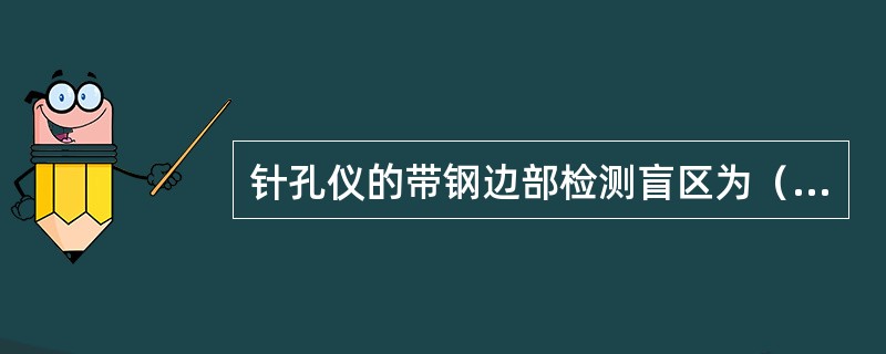 针孔仪的带钢边部检测盲区为（）mm。