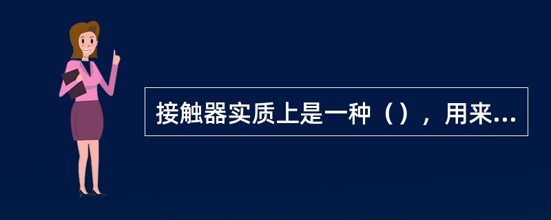 接触器实质上是一种（），用来接通和分断动力电路。