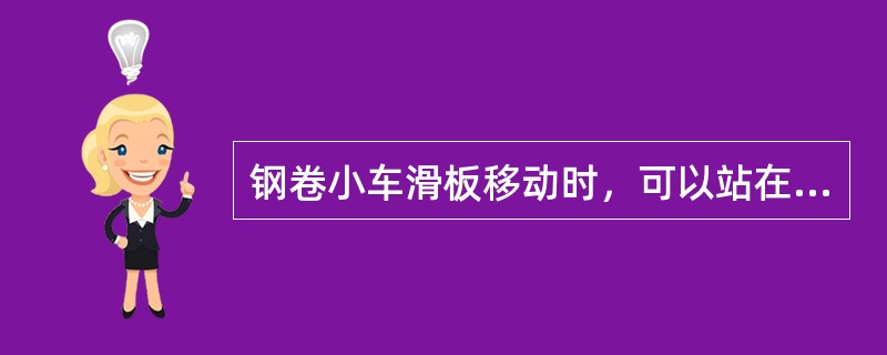 钢卷小车滑板移动时，可以站在滑板上。