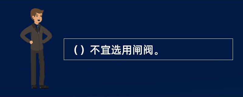 （）不宜选用闸阀。