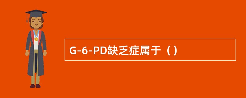 G-6-PD缺乏症属于（）