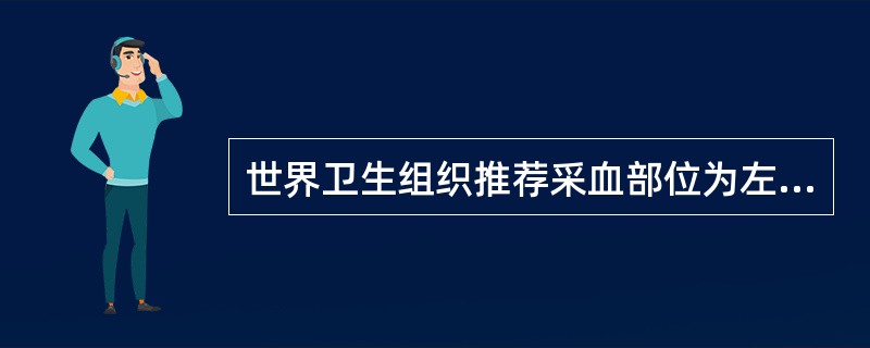 世界卫生组织推荐采血部位为左手食指指端的内侧。