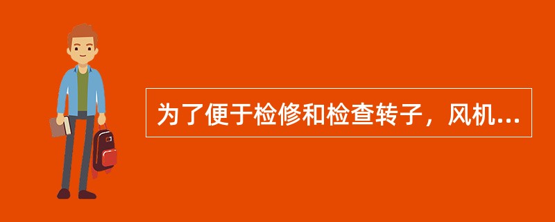 为了便于检修和检查转子，风机一般设有（）。