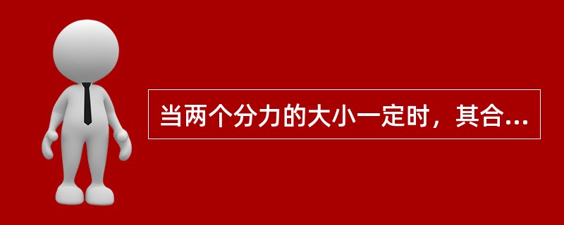 当两个分力的大小一定时，其合力的大小（）。