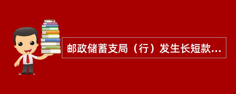 邮政储蓄支局（行）发生长短款，应由综合柜员电话通知市县局会计主管处理。