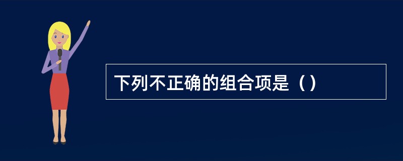 下列不正确的组合项是（）