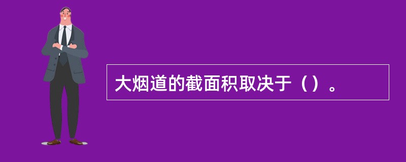 大烟道的截面积取决于（）。