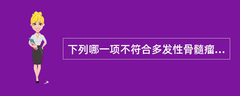 下列哪一项不符合多发性骨髓瘤（）