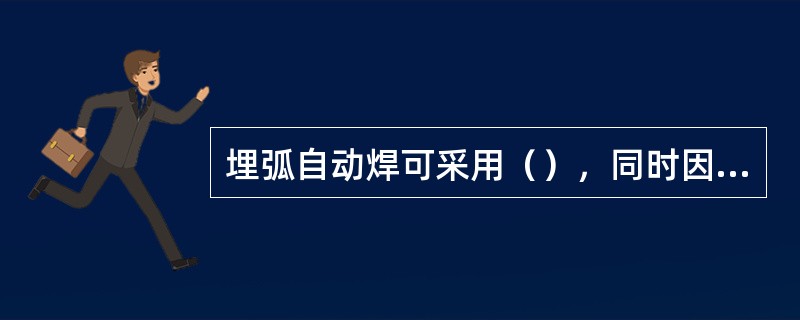 埋弧自动焊可采用（），同时因电弧热量集中，使熔深增加，可以一次焊透14mm以下不