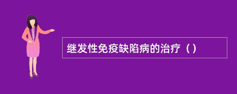 继发性免疫缺陷病的治疗（）