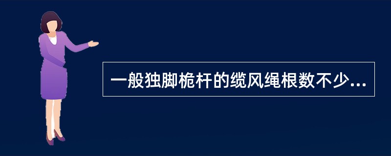 一般独脚桅杆的缆风绳根数不少于（）。