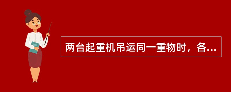 两台起重机吊运同一重物时，各起重机所承受的载荷均不得超过各自起重量的（）。