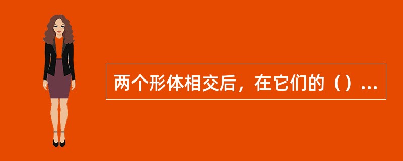 两个形体相交后，在它们的（）一定存在一系列同属于两形体的公共点。