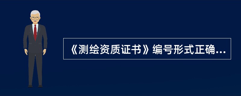 《测绘资质证书》编号形式正确的是（）