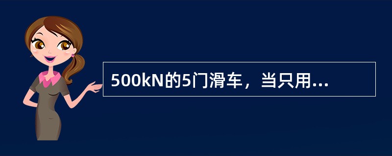 500kN的5门滑车，当只用3门时，起重量为（）。