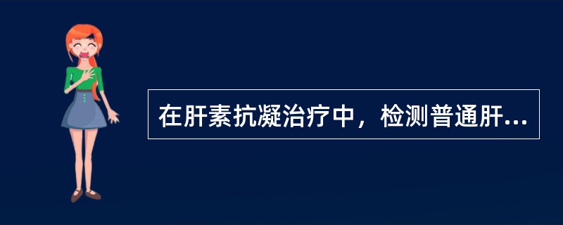 在肝素抗凝治疗中，检测普通肝素的首选指标是（）