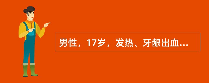 男性，17岁，发热、牙龈出血10天，化验检查：血红蛋白70g／L，白细胞2.2×