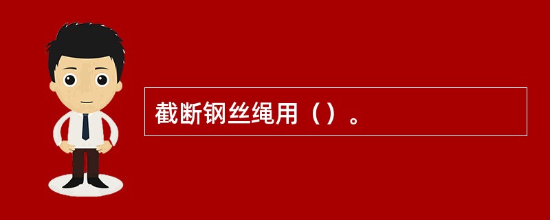 截断钢丝绳用（）。