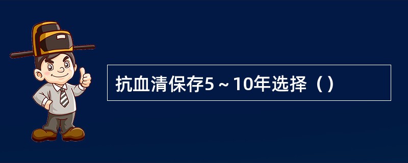 抗血清保存5～10年选择（）