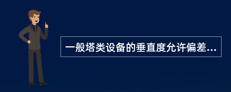 一般塔类设备的垂直度允许偏差为1/1000，但塔顶外倾的最大偏差不得超过（）㎜。