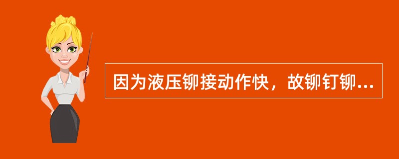 因为液压铆接动作快，故铆钉铆好后（）。