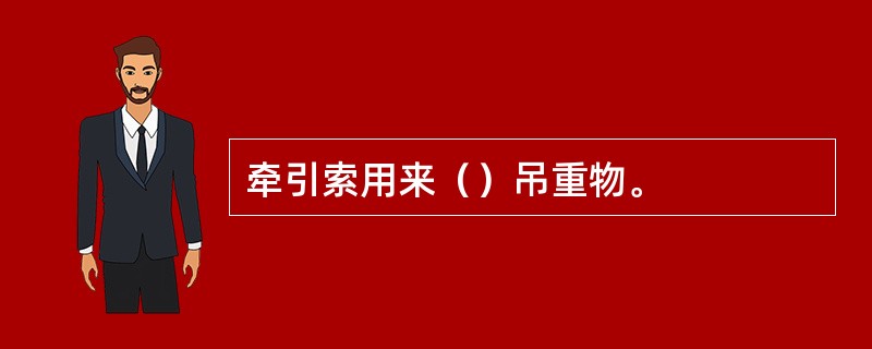 牵引索用来（）吊重物。