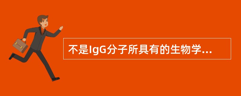 不是IgG分子所具有的生物学功能是哪一项（）