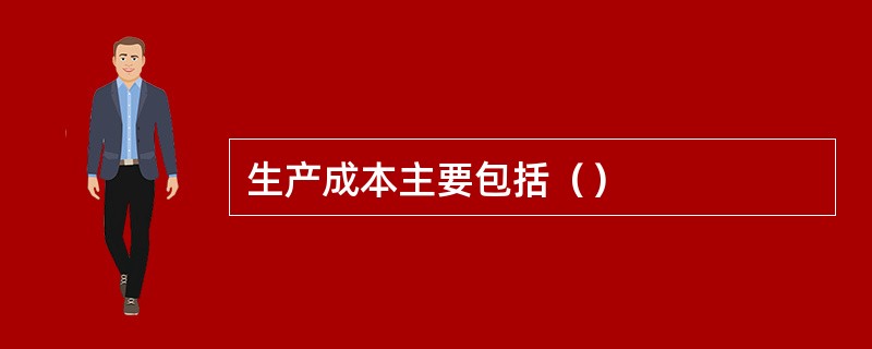 生产成本主要包括（）