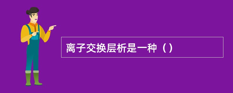 离子交换层析是一种（）