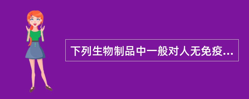 下列生物制品中一般对人无免疫原性的物质是（）