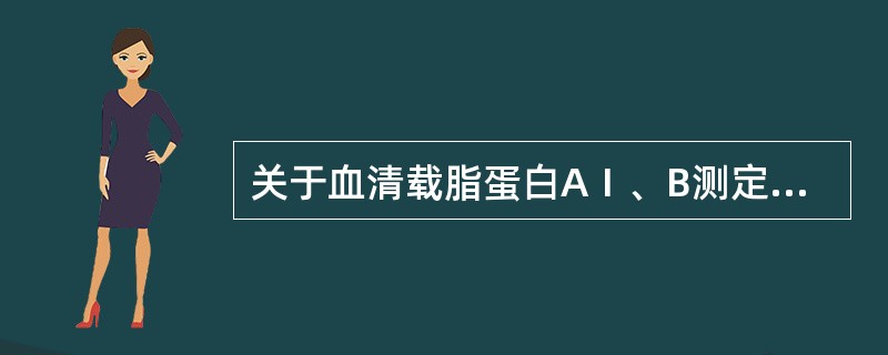 关于血清载脂蛋白AⅠ、B测定，下列叙述中错误的是（）