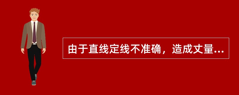 由于直线定线不准确，造成丈量偏离直线方向，其测量结果使距离（）。