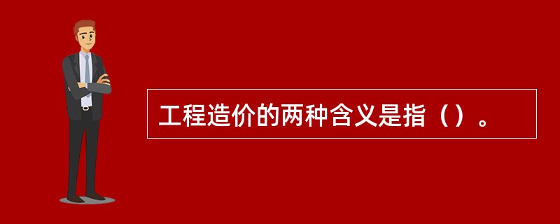 工程造价的两种含义是指（）。