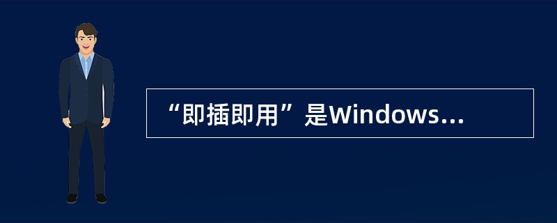 “即插即用”是Windows9x明显优于过去Windows的重要特点。（）