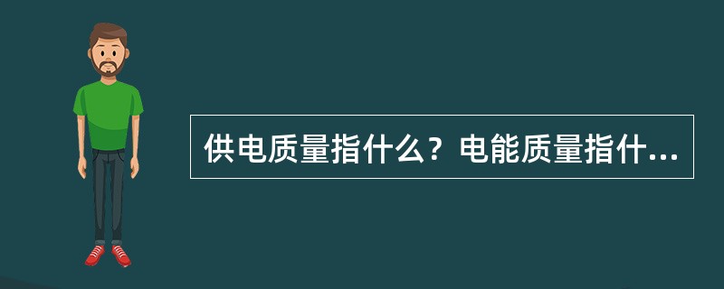 供电质量指什么？电能质量指什么？